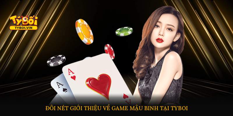 Đôi nét giới thiệu về game Mậu Binh tại Tyboi