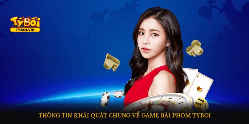 Thông tin khái quát chung về game bài Phỏm Tyboi